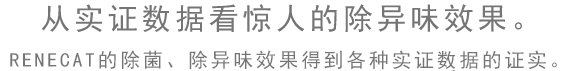 從實證數據看驚人的除異味效果。 RENECAT的除菌、除異味效果得到各種實證數據的證實。